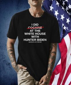 I Did Not Cocaine At The White House With Hunter Biden Assholes Live Forever T-Shirt