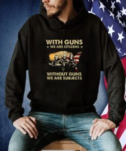 With Guns We Are Citizens Without Guns We Are Subjects TShirt