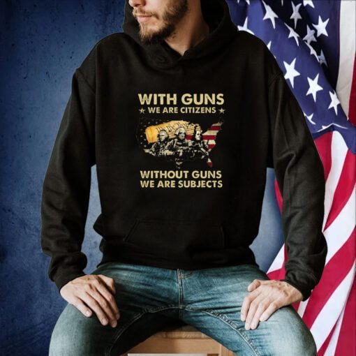 With Guns We Are Citizens Without Guns We Are Subjects TShirt