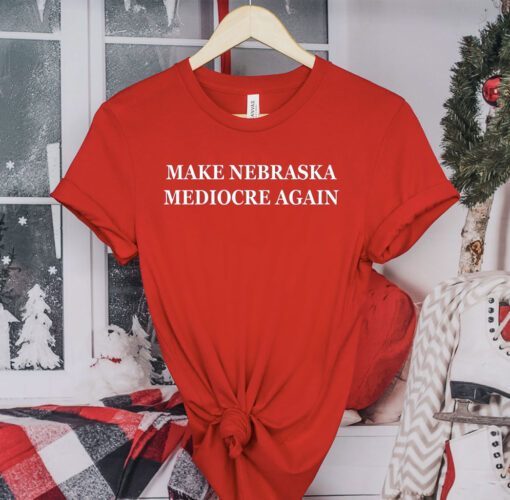 Make Nebraska Mediocre Again Tee Shirts