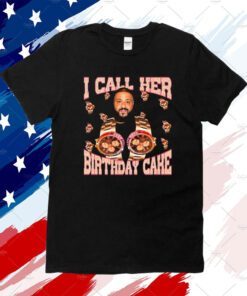 I Call Her Birthday Cake Shirt