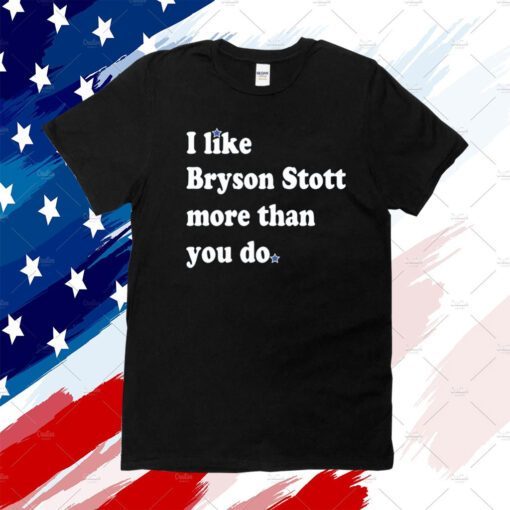 I Like Bryson Stott More Than You Do Shirt