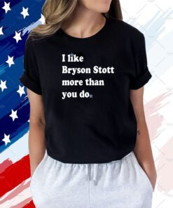 I Like Bryson Stott More Than You Do Shirt