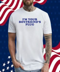 I’m Your Boyfriend’s Plug Tee Shirt