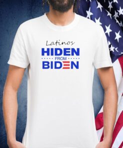 Latinos Hiden From Biden Tee Shirt
