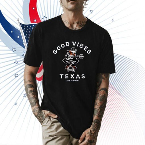 Good Vibes Texas Life Is Good T-Shirt