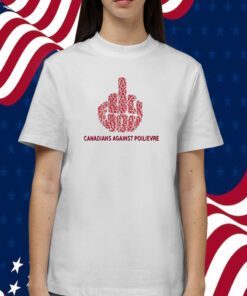 Fuck You Canadians Against Poilievre Tee Shirt