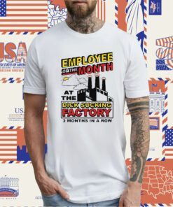 Employee Of The Month At The Dick Sucking Factory Tee Shirt