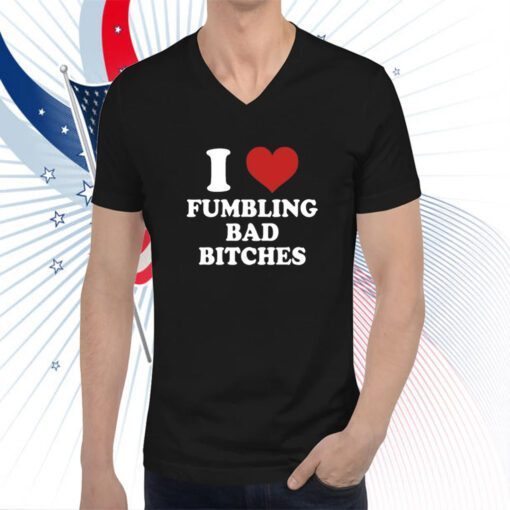 I Love Fumbling Bad Bitches Shirts