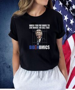 When You Pay More To Live Worse We Can Call That Bidenomics Tee Shirt