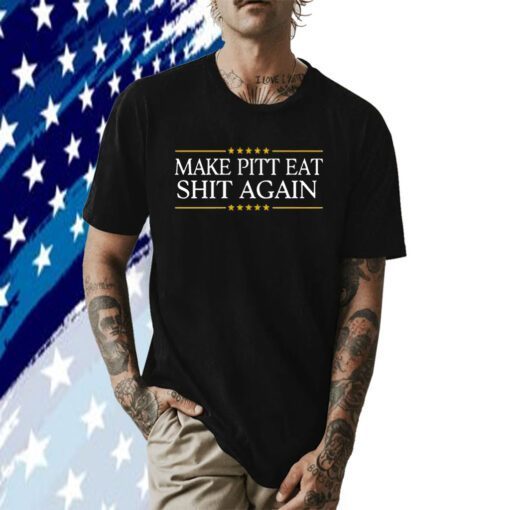 Make Pitt Eat Shit Again Official Shirts