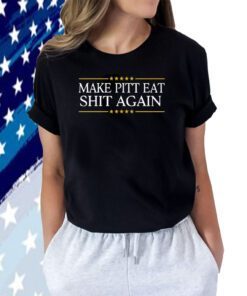 Make Pitt Eat Shit Again Official Shirts