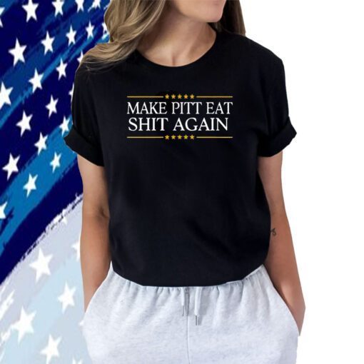 Make Pitt Eat Shit Again Official Shirts