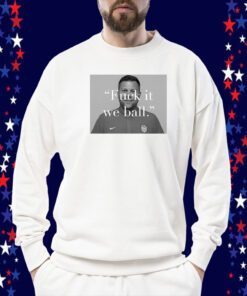 BJ Callaghan Fuck It We Ball T-Shirt