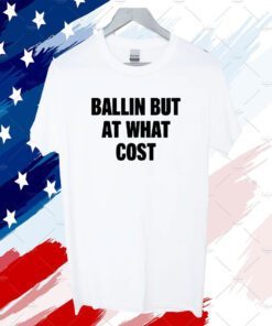Ballin But At What Cost T-Shirt