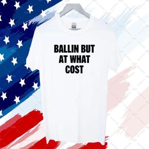 Ballin But At What Cost T-Shirt