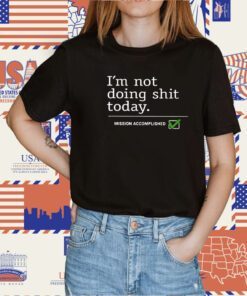 Travis Kelce I’m Not Doing Shit Today Mission Accomplished Shirt