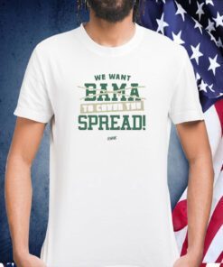 We Want Out Bama To Cover The Spread Tee Shirt