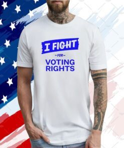 I Fight For Voting Rights Shirt