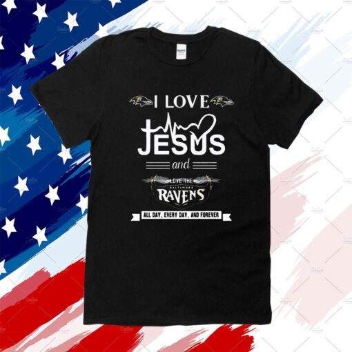 I Love Jesus And Love The Baltimore Ravens All Day Every Day And Forever Tee Shirt