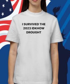 I Survived The 2023 Idknow Drought Tee Shirt