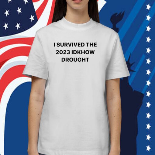 I Survived The 2023 Idknow Drought Tee Shirt