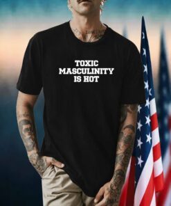 Charly Arnolt Toxic Masculinity Is Hot Shirts