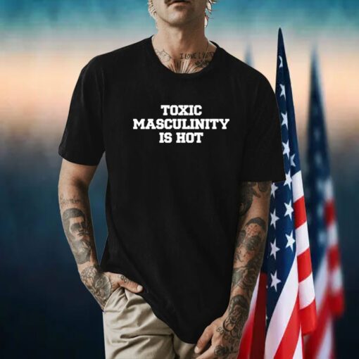 Charly Arnolt Toxic Masculinity Is Hot Shirts