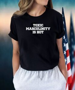 Charly Arnolt Toxic Masculinity Is Hot Shirts