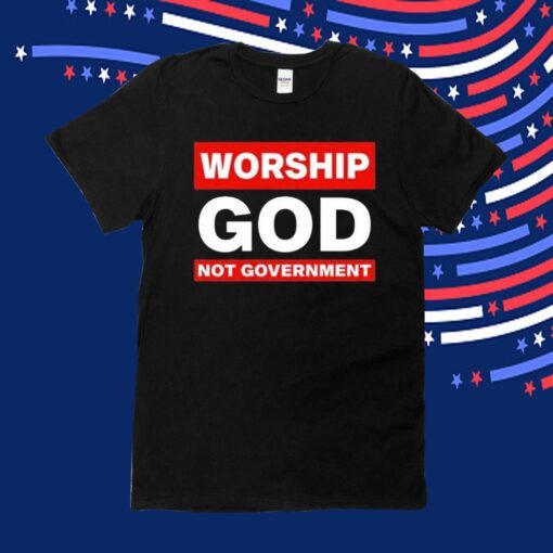 Worship God Not Government Shirts