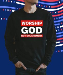 Worship God Not Government Shirts