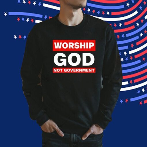Worship God Not Government Shirts