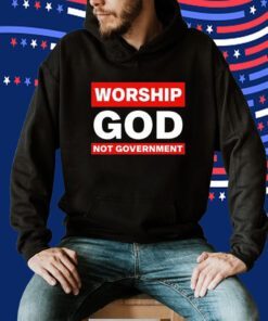 Worship God Not Government Shirts