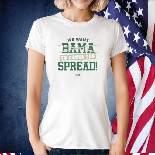 We Want Out Bama To Cover The Spread Tee Shirt