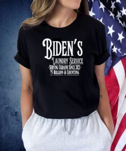 Biden's Laundry Service Serving Ukraine Since 2021 75 Billion And Counting Tee Shirt