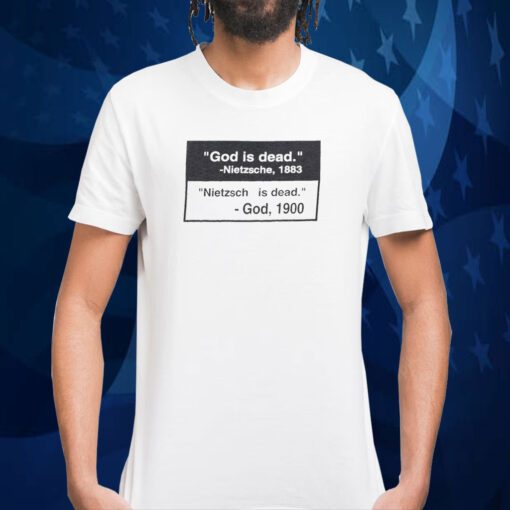 God Is Dead Nietzsche 1883 Nietzsche Is Dead God 1900 TShirt