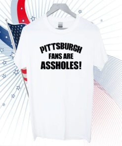 Pittsburgh Fans Are Assholes T Shirt