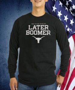 Red River Rivalry Later Boomer Texas Longhorns 2023 Shirt