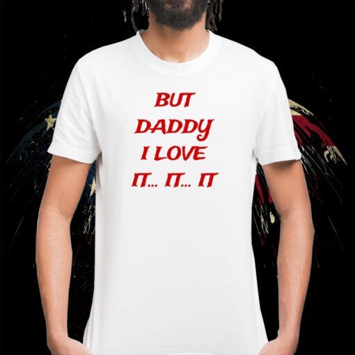 But Daddy I Love It It It Shirts
