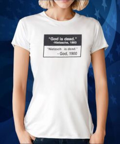 God Is Dead Nietzsche 1883 Nietzsche Is Dead God 1900 TShirt