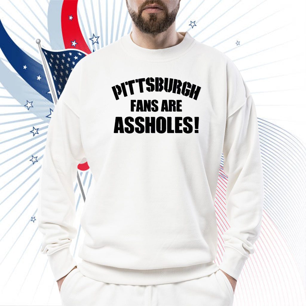 Pittsburgh Fans Are Assholes T Shirt