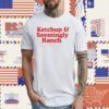 Ketchup And Seemingly Ranch TShirt