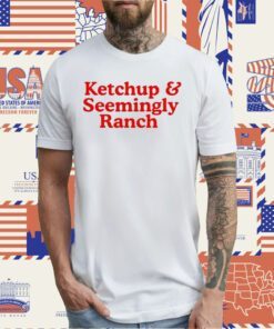 Ketchup And Seemingly Ranch TShirt