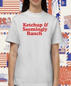 Ketchup And Seemingly Ranch TShirt