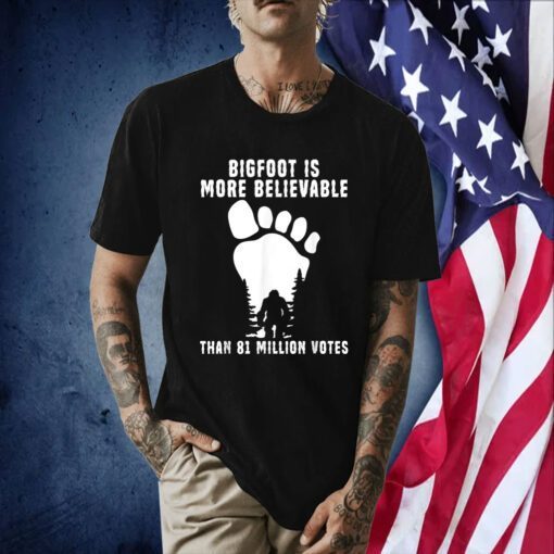 Bigfoot Is More Believable Than 81 Million Votes Tee Shirt