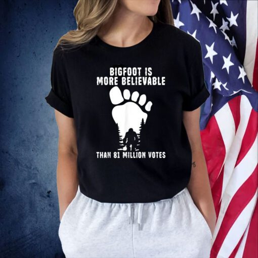 Bigfoot Is More Believable Than 81 Million Votes Tee Shirt