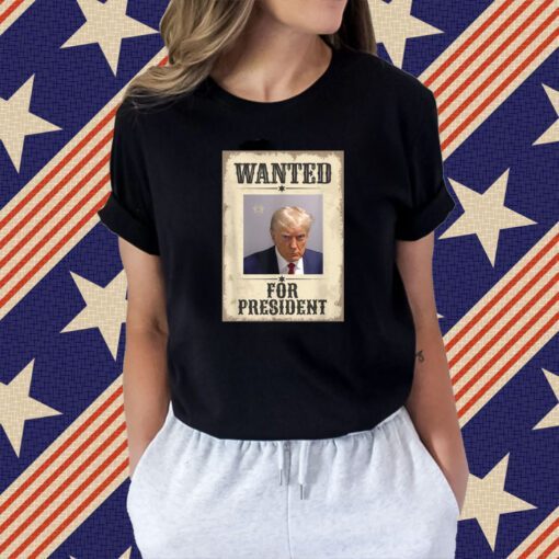 Wanted Donald Trump For President 2024 Shirts