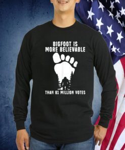 Bigfoot Is More Believable Than 81 Million Votes Tee Shirt