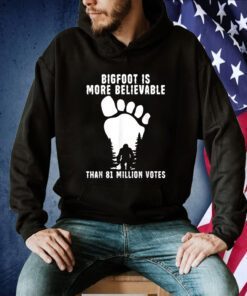 Bigfoot Is More Believable Than 81 Million Votes Tee Shirt