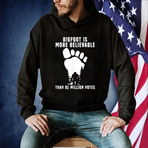 Bigfoot Is More Believable Than 81 Million Votes Tee Shirt